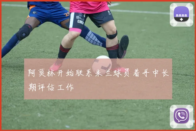 阿莫林开始联系米兰球员着手中长期评估工作