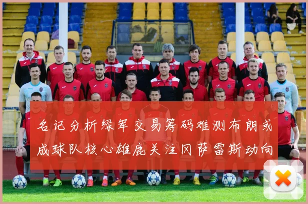 名记分析绿军交易筹码难测布朗或成球队核心雄鹿关注冈萨雷斯动向